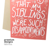 Siblings Were Such Disappointments - Everyday Greeting Card