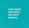 NAPKIN- I Feel Sorry for People That Don't Know Us