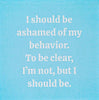 NAPKIN - I should be ashamed of my behavior.....