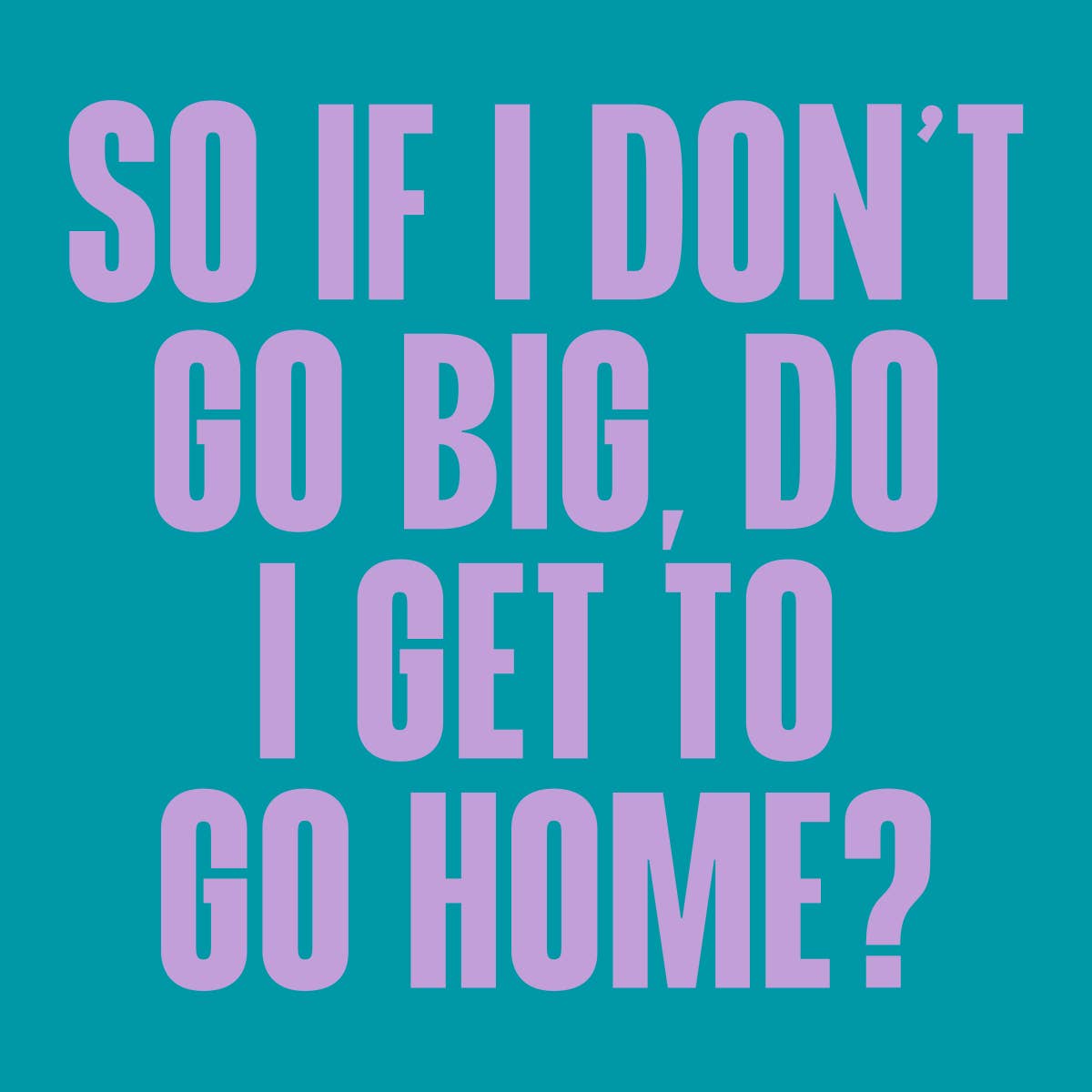 Funny Cocktail Napkin- If I Don't Go Big Do I Get to Go Home